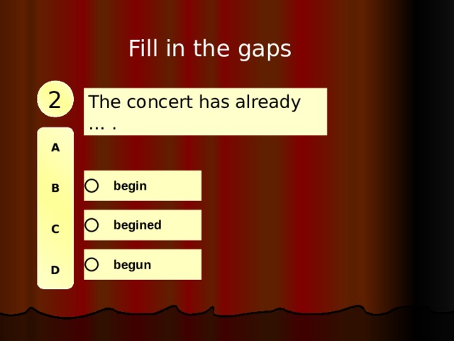 Fill in the gaps 2 The concert has already … . A   B   C   D 