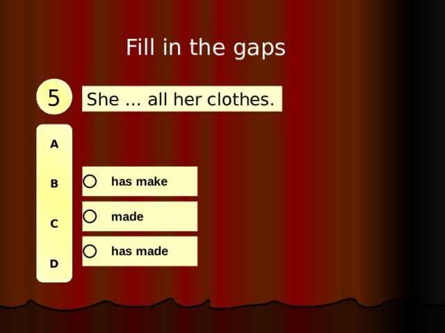 Fill in the gaps 5 She … all her clothes. A   B   C   D 