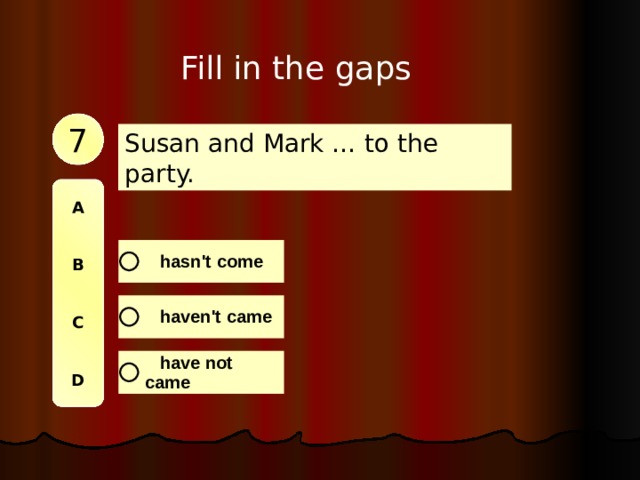 Fill in the gaps 7 Susan and Mark … to the party. A   B   C   D 
