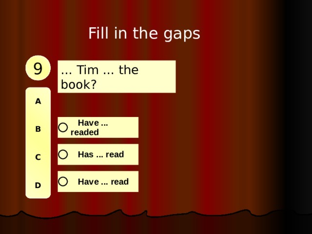 Fill in the gaps 9 … Tim … the book? A   B   C   D 