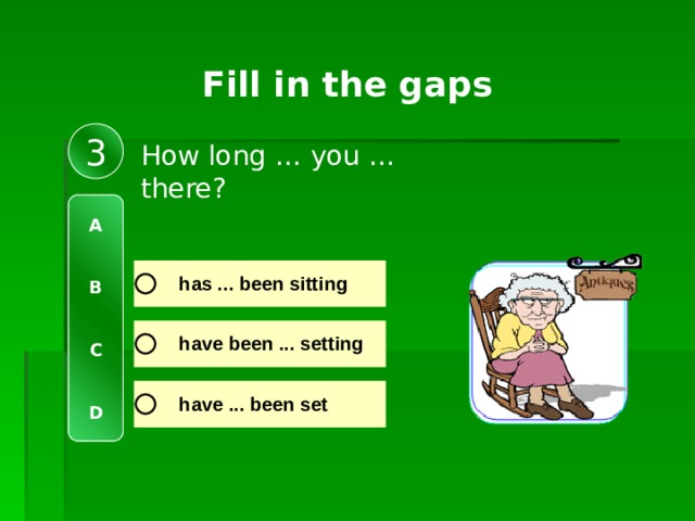 Fill in the gaps 3 How long … you … there? A   B   C   D 
