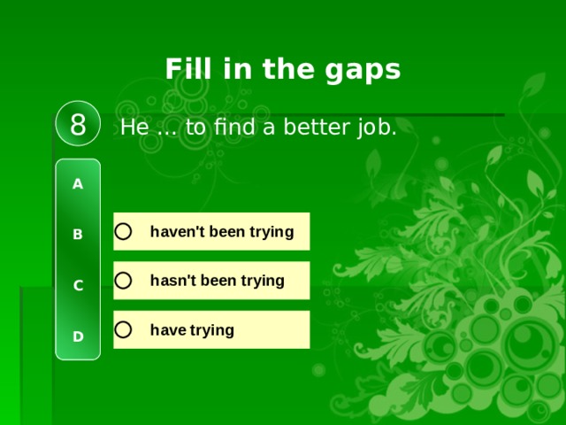 Fill in the gaps 8 He … to find a better job. A   B   C   D 