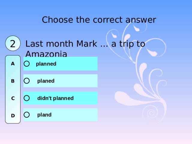 Choose the correct answer 2 Last month Mark … a trip to Amazonia A   B   C   D 