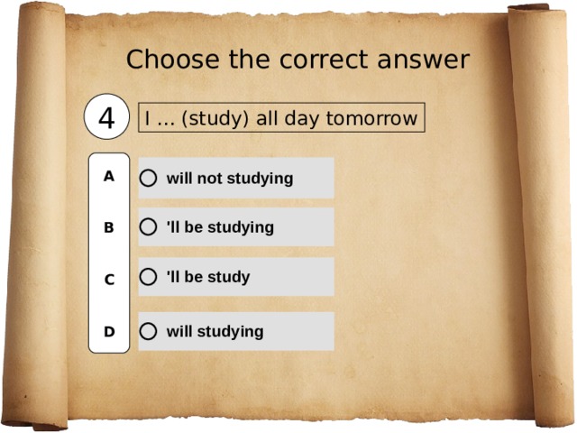 Choose the correct  answer 4 I … (study) all day tomorrow  A   B   C   D 