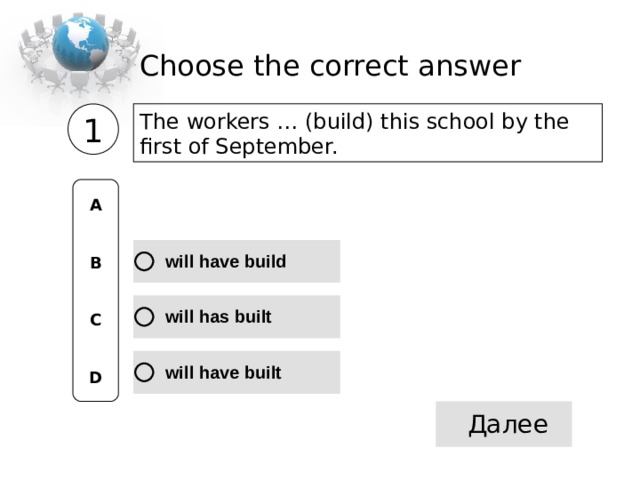 Choose the correct  answer The workers … (build) this school by the first of September. 1 A   B   C   D 