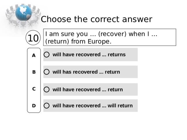 Choose the correct  answer I аm sure уоu … (recover) when I … ( return ) from Еurоре. 10 A   B   C   D 