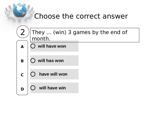 Choose the correct  answer 2 They … (win) 3 games by the end of month .  A   B   C   D 