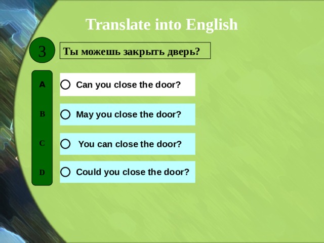 Translate into English 3 Ты можешь закрыть дверь? A   B   C   D 