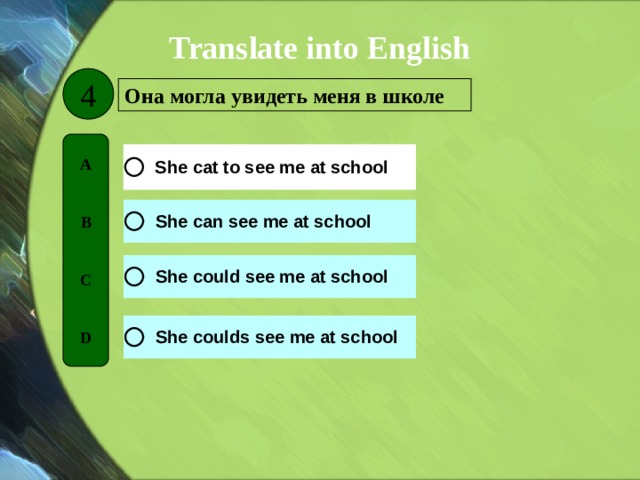 Translate into English 4 Она могла увидеть меня в школе A   B   C   D 