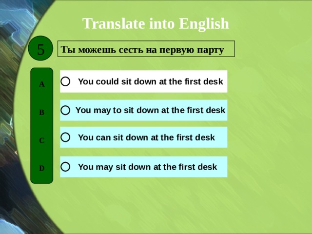 Translate into English 5 Ты можешь сесть на первую парту A   B   C   D 