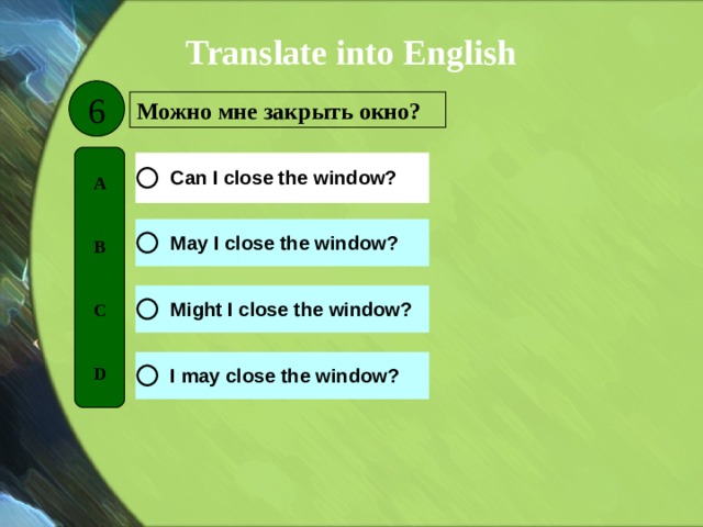 Translate into English 6 Можно мне закрыть окно? A   B   C   D 