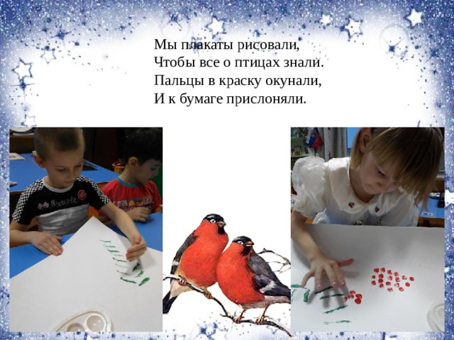 Мы плакаты рисовали, Чтобы все о птицах знали. Пальцы в краску окунали, И к бумаге прислоняли. 