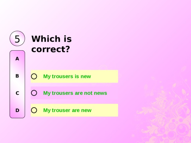 5 W hi ch i s correct? A   B   C   D 