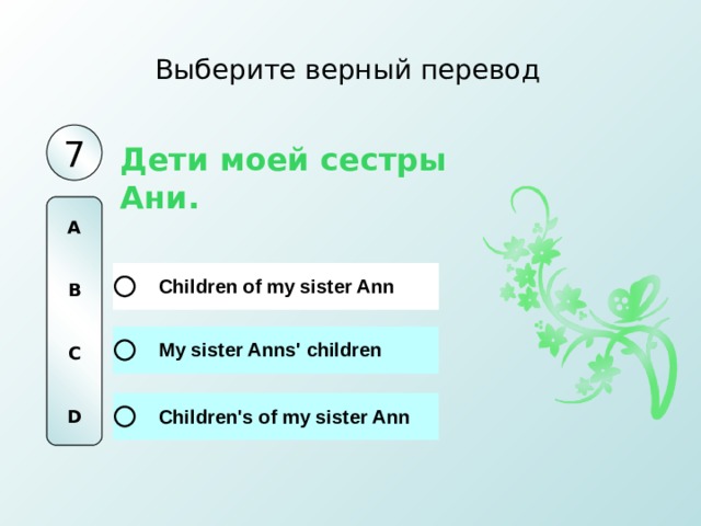 Выберите верный перевод 7 Дети моей сестры Ани. A   B   C   D 