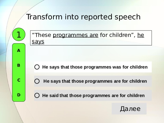 Transform into reported speech  1 “ These programmes are for children”, he says A   B   C   D 
