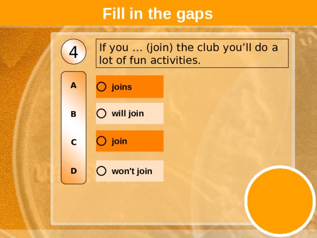 Fill in the gaps If you … (join) the club you’ll do a lot of fun activities. 4 A   B   C   D 