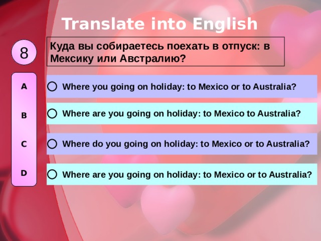 Translate into English Куда вы собираетесь поехать в отпуск: в Мексику или Австралию?  8 A   B   C   D 