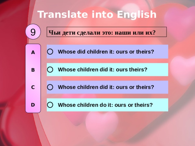 Translate into English 9 Чьи дети сделали это: наши или их? A   B   C   D 