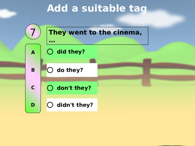 Add a suitable tag 7 They went to the cinema, … A   B   C   D 
