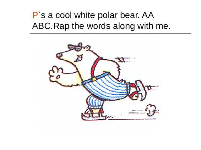 P `s a cool white polar bear. AA ABC.Rap the words along with me. 