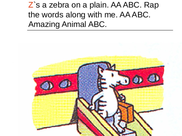 Z `s a zebra on a plain. AA ABC. Rap the words along with me. AA ABC. Amazing Animal ABC. 