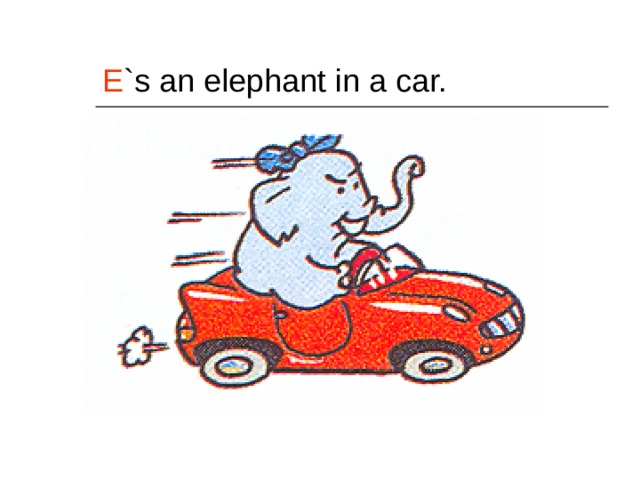E `s an elephant in a car. 