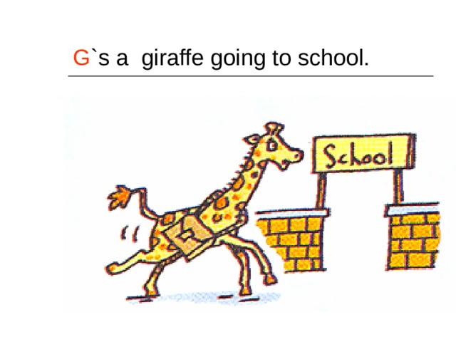 G `s a giraffe going to school. 