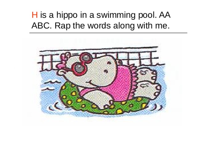 H is a hippo in a swimming pool. AA ABC. Rap the words along with me. 