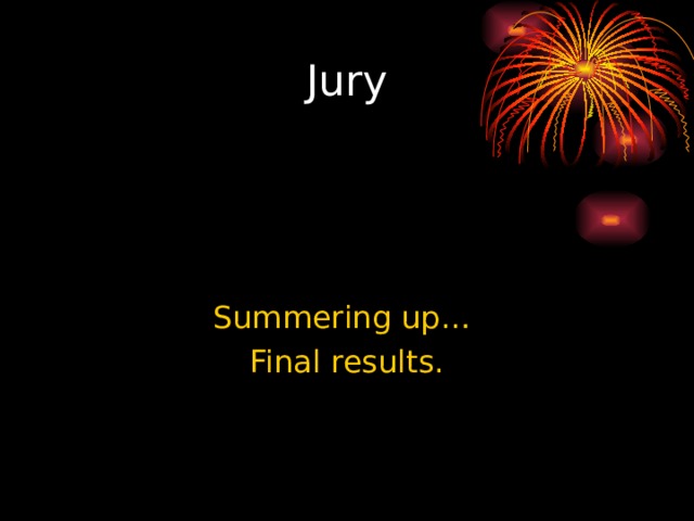 Jury Summering up… Final results. 