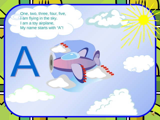 One, two, three, four, five, I am flying in the sky. I am a toy airplane, My name starts with “A”! 