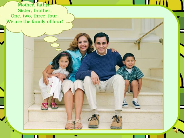 Mother, father, Sister, brother. One, two, three, four, We are the family of four! 