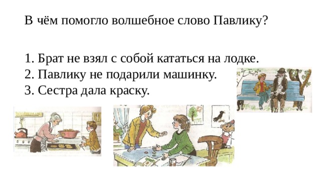 В чём помогло волшебное слово Павлику?   1. Брат не взял с собой кататься на лодке.  2. Павлику не подарили машинку.  3. Сестра дала краску. 