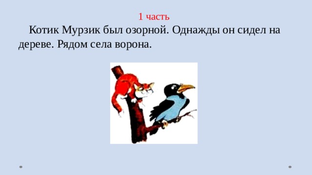 1 часть  Котик Мурзик был озорной. Однажды он сидел на дереве. Рядом села ворона. 
