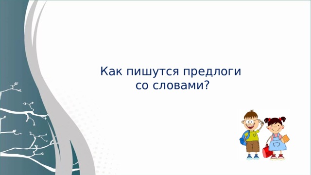 Как пишутся предлоги со словами? Кто знает, как пишутся предлоги со словами?  