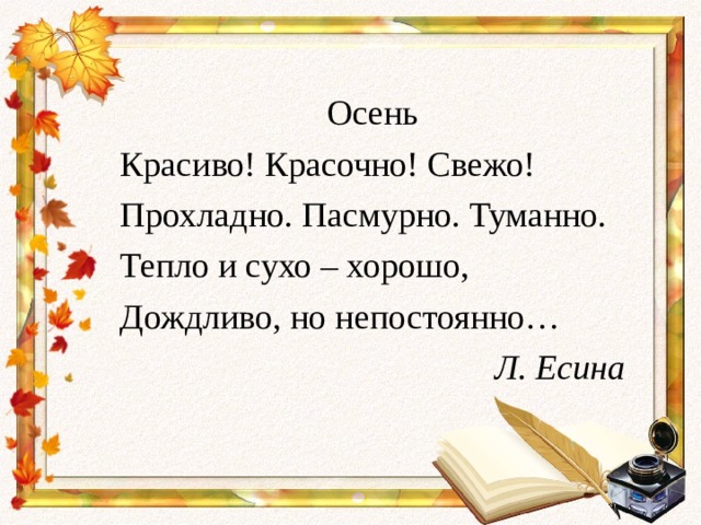 Осень Красиво! Красочно! Свежо! Прохладно. Пасмурно. Туманно. Тепло и сухо – хорошо, Дождливо, но непостоянно… Л. Есина 