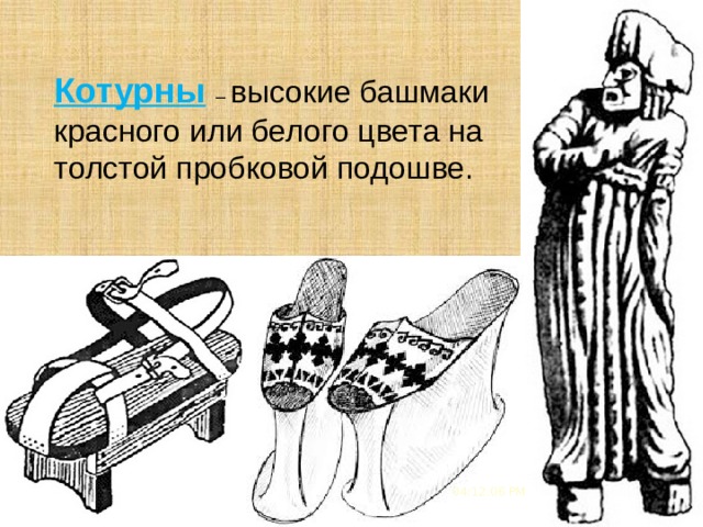3/21/21 5 Котурны  – высокие башмаки красного или белого цвета на толстой пробковой подошве.  04:12:08 PM  