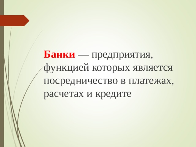 Банки  — предприятия, функцией которых является посредничество в платежах, расчетах и кредите 