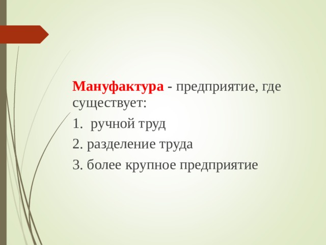 Мануфактура -  предприятие, где существует: 1. ручной труд 2. разделение труда 3. более крупное предприятие 