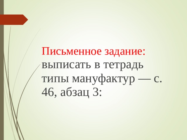 Письменное задание: выписать в тетрадь типы мануфактур — с. 46, абзац 3: 