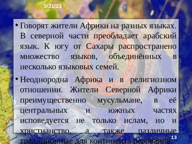 3/21/21 6. Расы, народы, языки, религии  В Африке насчиты­вается несколько сотен народов, в основном малочис­ленных. Более половины жителей материка - представите­ли негроидной расы. Они расселены на большей части Африки к югу от Сахары. Чуть более четверти африканцев - европеоиды - арабы и берберы, проживаю­щие в Северной Африке. На востоке материка расселе­ны представители смешанных рас.  