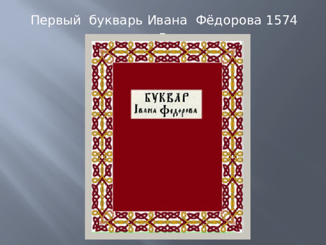 Первый букварь Ивана Фёдорова 1574 г. 