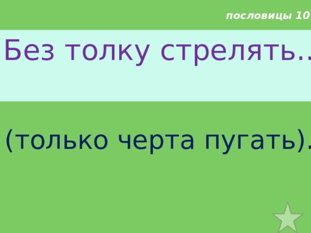 пословицы 10 • Без толку стрелять... (только черта пугать). 