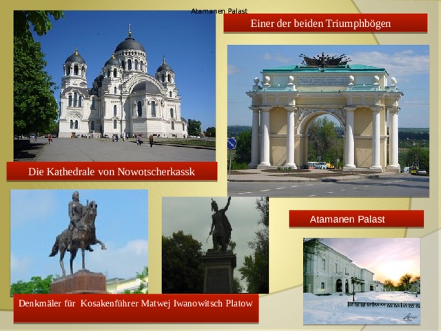 Atamanen Palast Atamanen Palast  Einer der beiden Triumphbögen  Die Kathedrale von Nowotscherkassk  Atamanen Palast Denkmäler für Kosakenführer Matwej Iwanowitsch Platow 