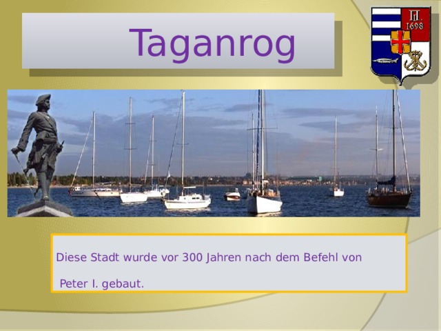  Taganrog Diese Stadt wurde vor 300 Jahren nach dem Befehl von  Peter I. gebaut. 