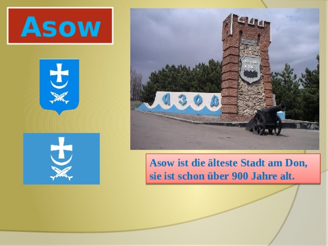 Asow Asow ist die älteste Stadt am Don, sie ist schon über 900 Jahre alt. 