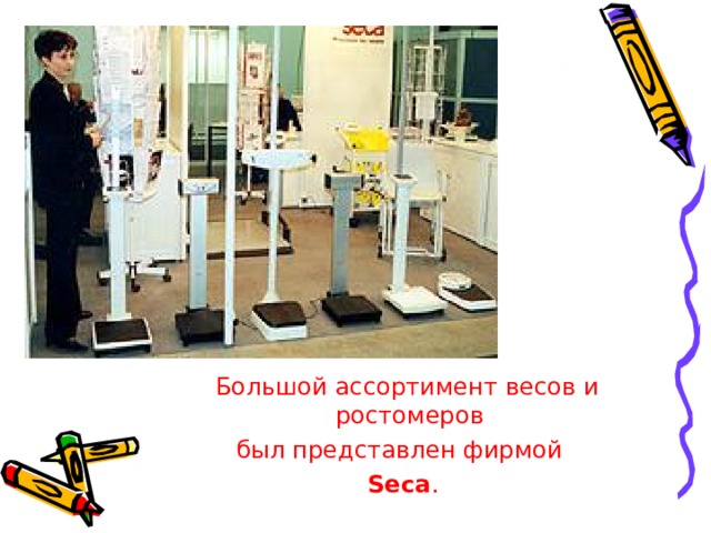  Большой ассортимент весов и ростомеров был представлен фирмой Seca . 