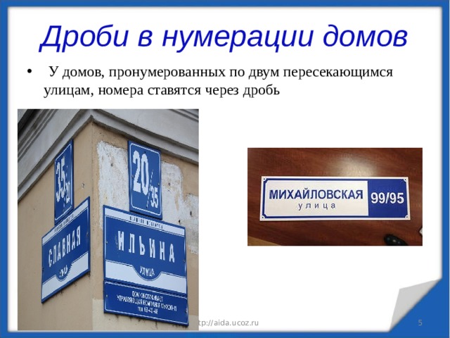 Дроби в нумерации домов  У домов, пронумерованных по двум пересекающимся улицам, номера ставятся через дробь 3/22/21 http://aida.ucoz.ru  