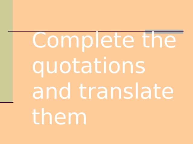 Complete the quotations and translate them 