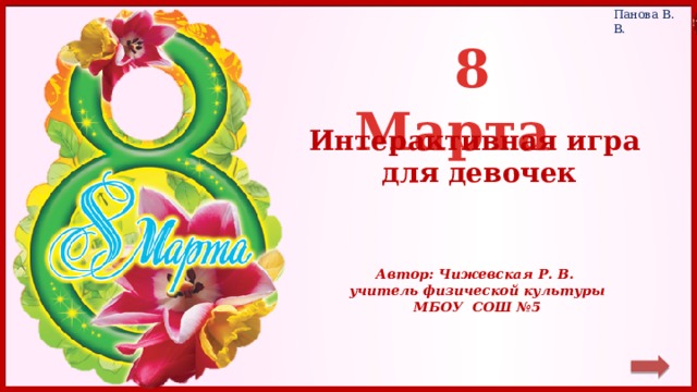 8 Марта Интерактивная игра для девочек Автор: Чижевская Р. В. учитель физической культуры МБОУ СОШ №5 