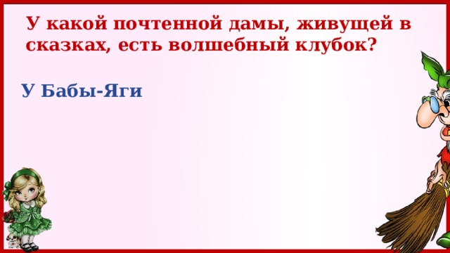 У какой почтенной дамы, живущей в сказках, есть волшебный клубок? У Бабы-Яги 
